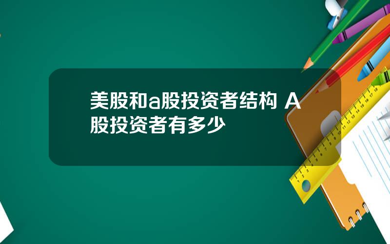 美股和a股投资者结构 A股投资者有多少